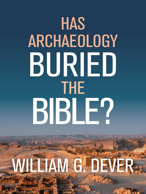 Title details for Has Archaeology Buried the Bible? by William G. Dever - Available